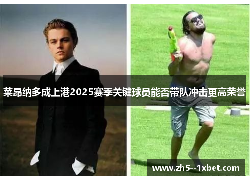 莱昂纳多成上港2025赛季关键球员能否带队冲击更高荣誉 莱昂纳多成上港2025赛季关键球员能否带队冲击更高荣誉