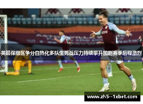 英超保级区争分白热化多队生死战压力持续攀升加剧赛季后程激烈