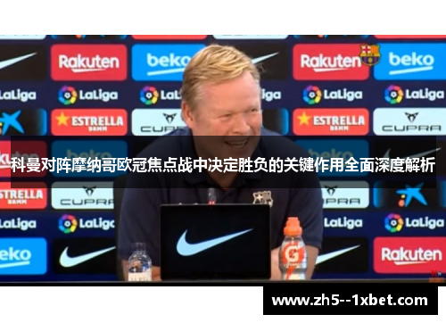 科曼对阵摩纳哥欧冠焦点战中决定胜负的关键作用全面深度解析 科曼对阵摩纳哥欧冠焦点战中决定胜负的关键作用全面深度解析