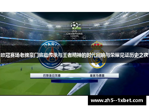 欧冠赛场老牌豪门底蕴传承与王者精神的时代回响与荣耀见证历史之夜 欧冠赛场老牌豪门底蕴传承与王者精神的时代回响与荣耀见证历史之夜