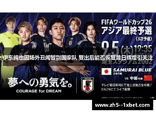 伊东纯也因场外丑闻暂别国家队 复出后能否恢复昔日辉煌引关注