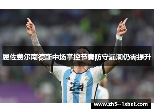 恩佐费尔南德斯中场掌控节奏防守漏洞仍需提升