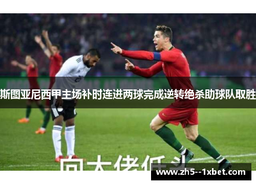 斯图亚尼西甲主场补时连进两球完成逆转绝杀助球队取胜