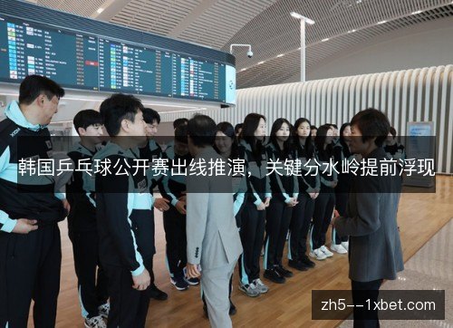 韩国乒乓球公开赛出线推演,关键分水岭提前浮现 韩国乒乓球公开赛出线推演,关键分水岭提前浮现